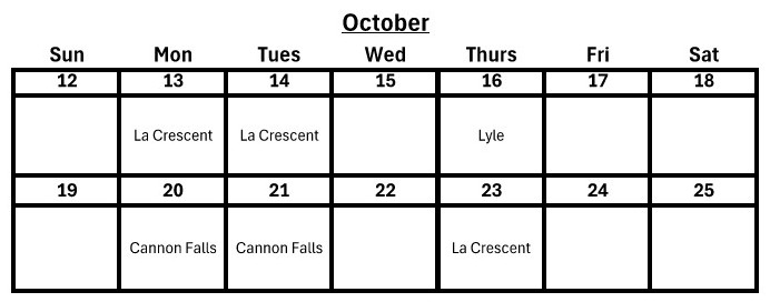 October 13 - La Crescent, October 14 - La Crescent, October 16 - Lyle, October 20 - Cannon Falls, October 21 - Cannon Falls, October 20 - Cannon Falls, October 23 - La Crescent